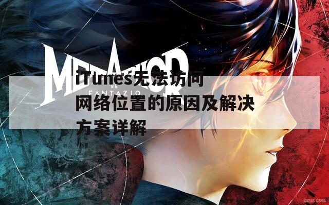 iTunes无法访问网络位置的原因及解决方案详解