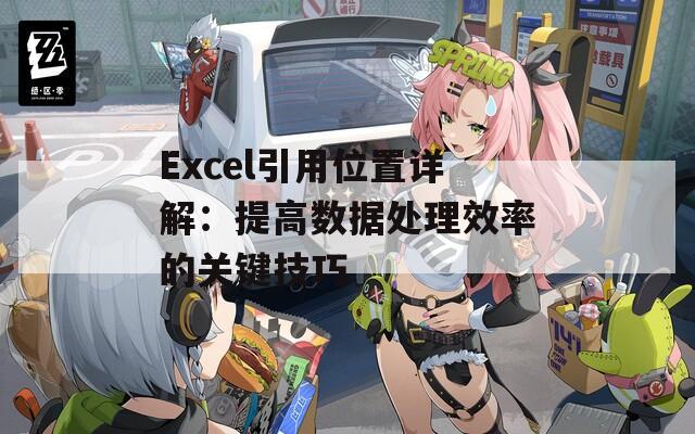 Excel引用位置详解：提高数据处理效率的关键技巧