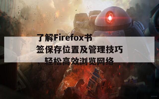 了解Firefox书签保存位置及管理技巧，轻松高效浏览网络