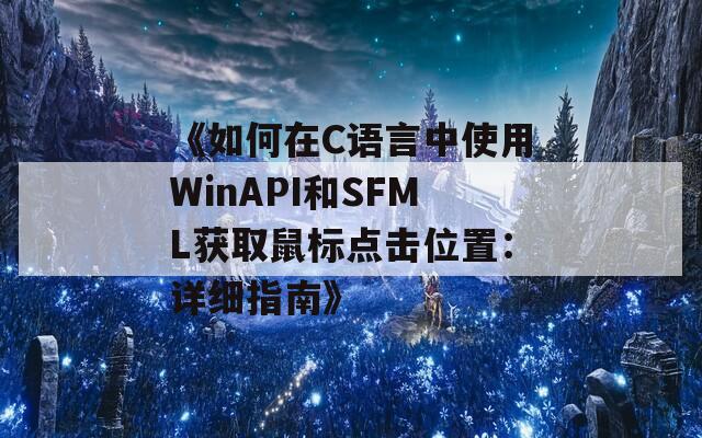 《如何在C语言中使用WinAPI和SFML获取鼠标点击位置：详细指南》