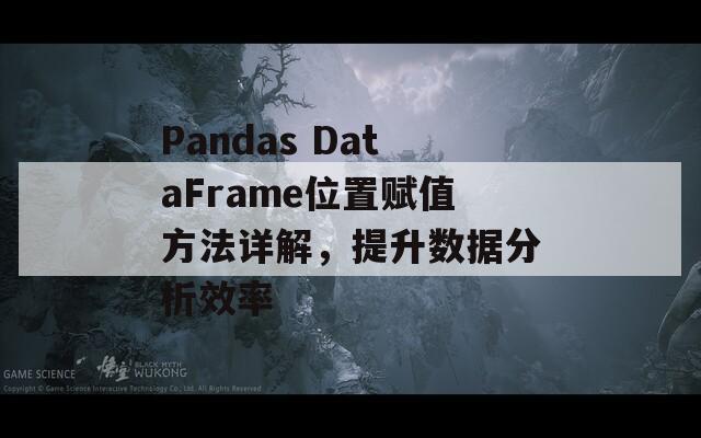 Pandas DataFrame位置赋值方法详解，提升数据分析效率