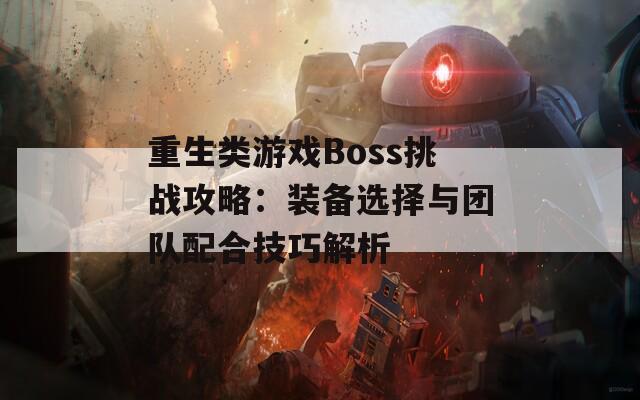 重生类游戏Boss挑战攻略：装备选择与团队配合技巧解析