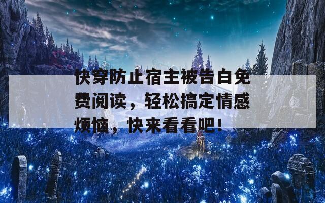 快穿防止宿主被告白免费阅读，轻松搞定情感烦恼，快来看看吧！