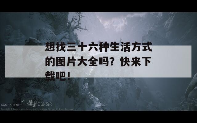 想找三十六种生活方式的图片大全吗？快来下载吧！