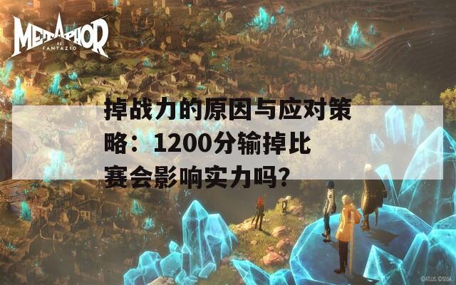 掉战力的原因与应对策略：1200分输掉比赛会影响实力吗？