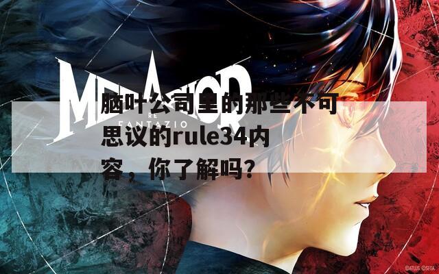 脑叶公司里的那些不可思议的rule34内容，你了解吗？