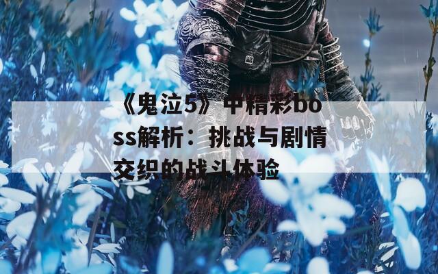 《鬼泣5》中精彩boss解析：挑战与剧情交织的战斗体验