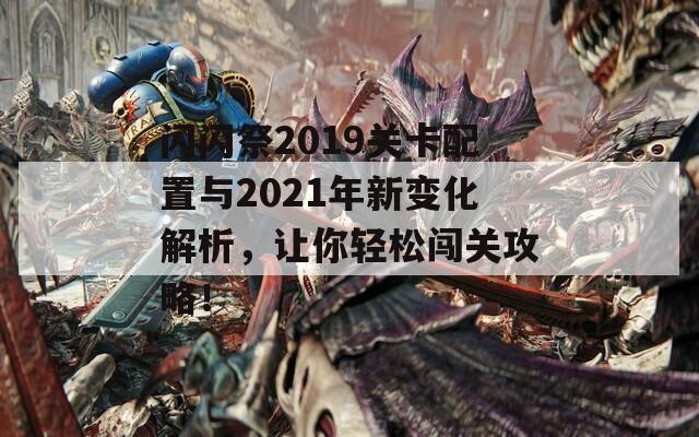 闪闪祭2019关卡配置与2021年新变化解析，让你轻松闯关攻略！