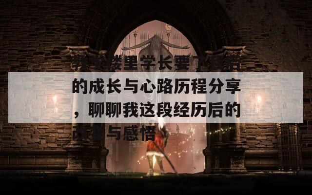 教学楼里学长要了我后的成长与心路历程分享，聊聊我这段经历后的改变与感悟