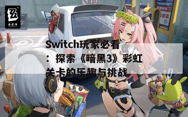 Switch玩家必看：探索《暗黑3》彩虹关卡的乐趣与挑战