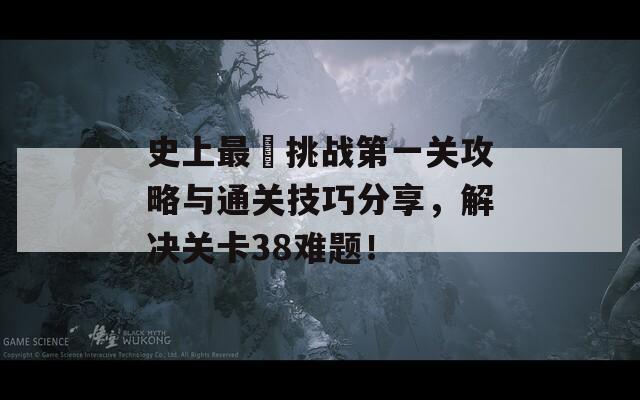 史上最囧挑战第一关攻略与通关技巧分享，解决关卡38难题！