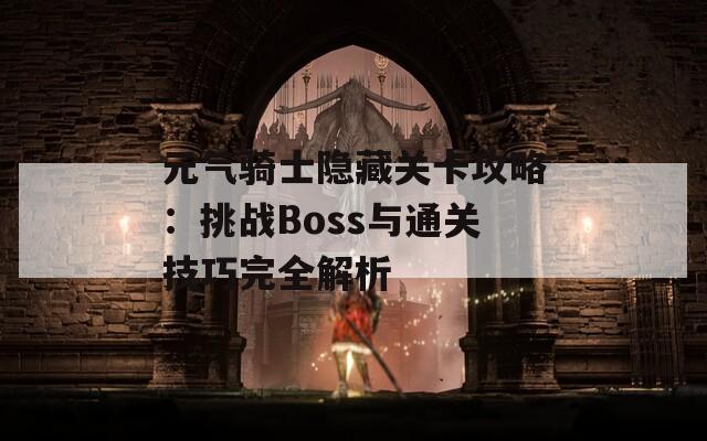 元气骑士隐藏关卡攻略：挑战Boss与通关技巧完全解析