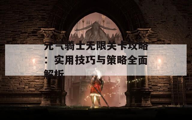 元气骑士无限关卡攻略：实用技巧与策略全面解析