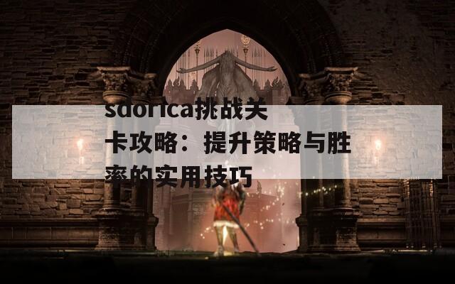 sdorica挑战关卡攻略：提升策略与胜率的实用技巧