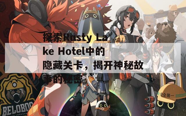 探索Rusty Lake Hotel中的隐藏关卡，揭开神秘故事的秘密