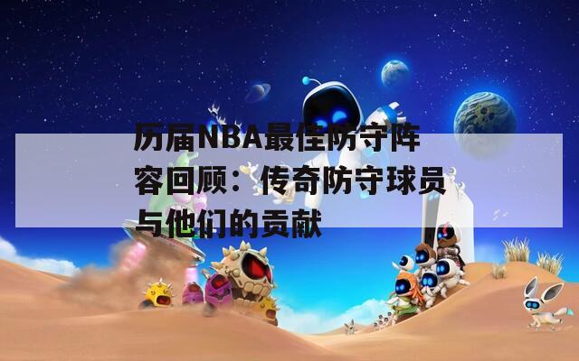 历届NBA最佳防守阵容回顾：传奇防守球员与他们的贡献