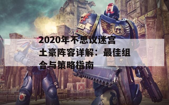 2020年不思议迷宫土豪阵容详解：最佳组合与策略指南