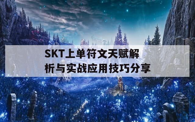 SKT上单符文天赋解析与实战应用技巧分享