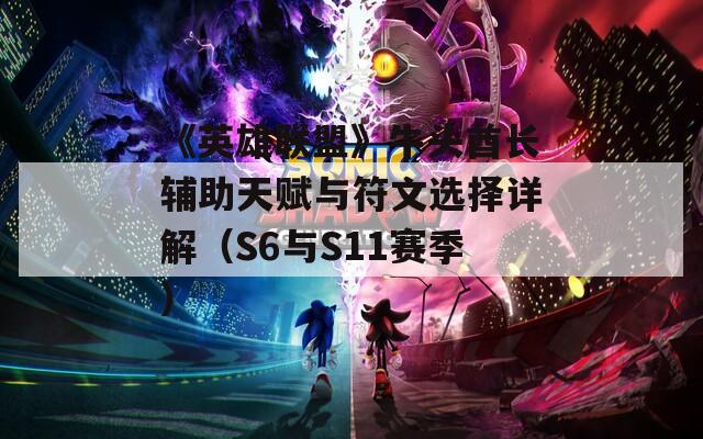 《英雄联盟》牛头酋长辅助天赋与符文选择详解（S6与S11赛季）