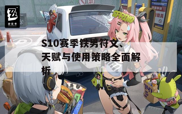 S10赛季铁男符文、天赋与使用策略全面解析