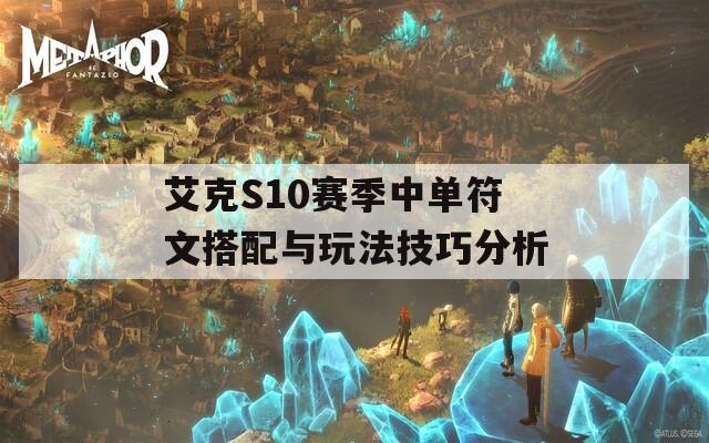 艾克S10赛季中单符文搭配与玩法技巧分析