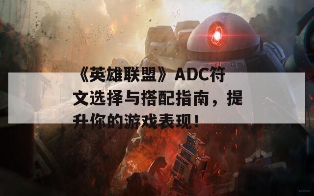 《英雄联盟》ADC符文选择与搭配指南，提升你的游戏表现！