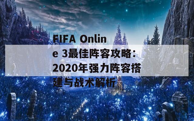 FIFA Online 3最佳阵容攻略：2020年强力阵容搭建与战术解析