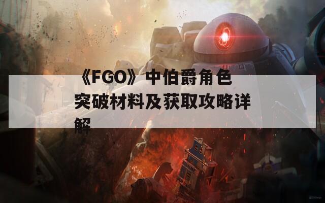 《FGO》中伯爵角色突破材料及获取攻略详解