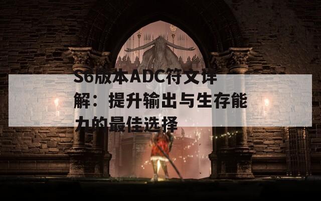 S6版本ADC符文详解：提升输出与生存能力的最佳选择