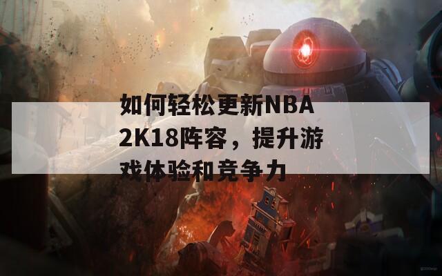 如何轻松更新NBA 2K18阵容，提升游戏体验和竞争力