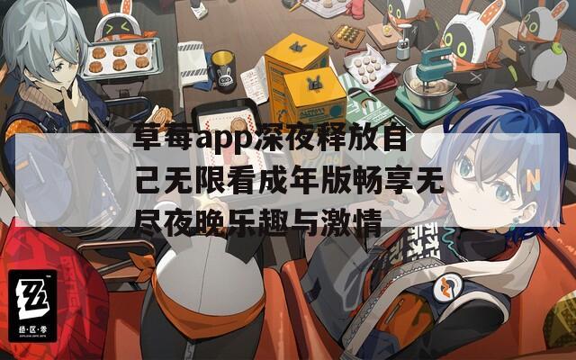 草莓app深夜释放自己无限看成年版畅享无尽夜晚乐趣与激情