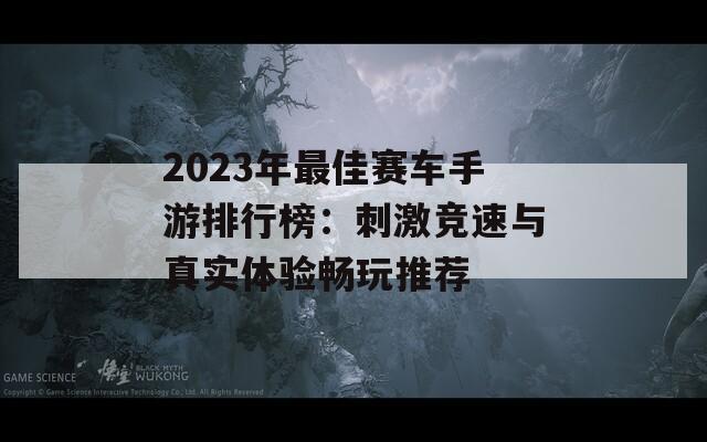 2023年最佳赛车手游排行榜：刺激竞速与真实体验畅玩推荐