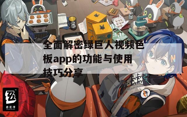 全面解密绿巨人视频色板app的功能与使用技巧分享