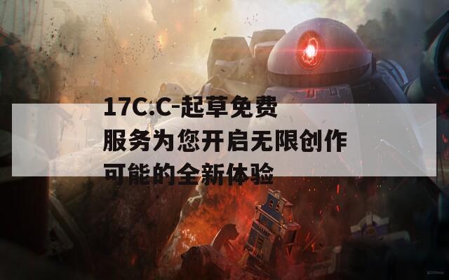 17C.C-起草免费服务为您开启无限创作可能的全新体验