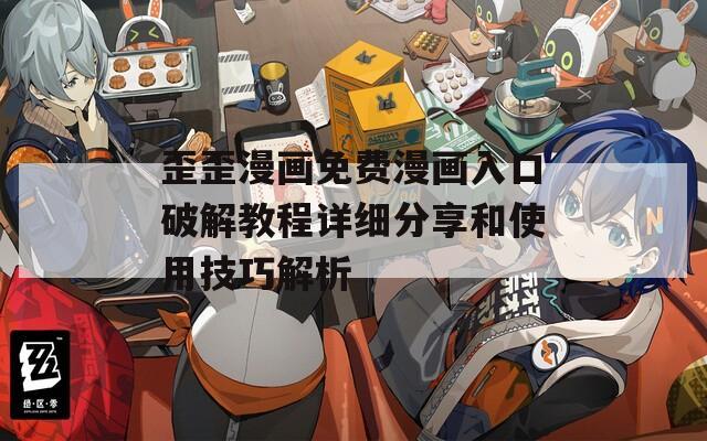 歪歪漫画免费漫画入口破解教程详细分享和使用技巧解析