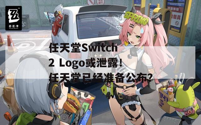 任天堂Switch 2 Logo或泄露！任天堂已经准备公布？