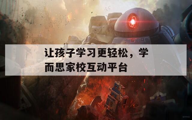 让孩子学习更轻松，学而思家校互动平台