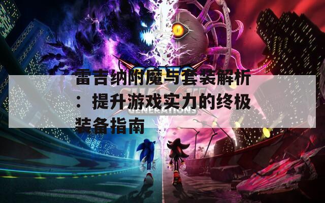 雷吉纳附魔与套装解析：提升游戏实力的终极装备指南