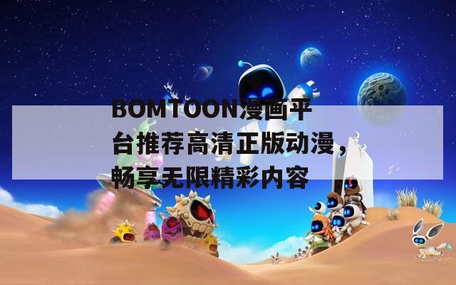 BOMTOON漫画平台推荐高清正版动漫，畅享无限精彩内容