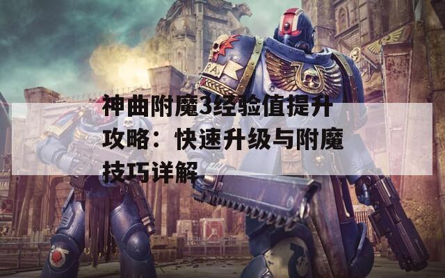 神曲附魔3经验值提升攻略：快速升级与附魔技巧详解