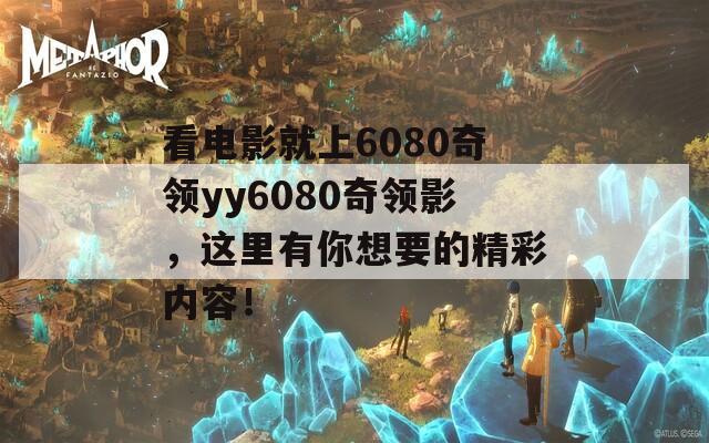 看电影就上6080奇领yy6080奇领影，这里有你想要的精彩内容！