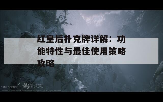 红皇后扑克牌详解：功能特性与最佳使用策略攻略