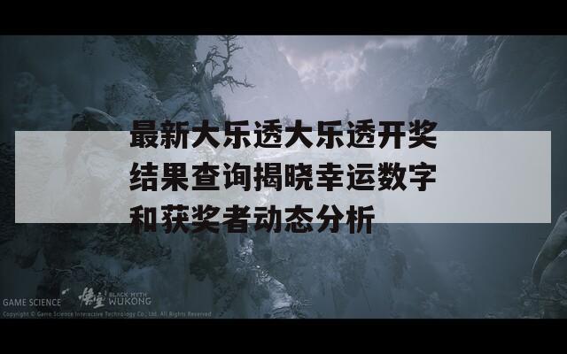 最新大乐透大乐透开奖结果查询揭晓幸运数字和获奖者动态分析