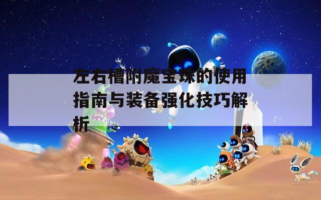 左右槽附魔宝珠的使用指南与装备强化技巧解析