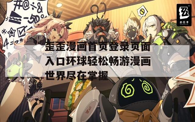 歪歪漫画首页登录页面入口环球轻松畅游漫画世界尽在掌握