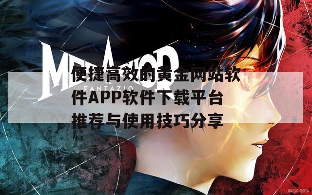 便捷高效的黄金网站软件APP软件下载平台推荐与使用技巧分享