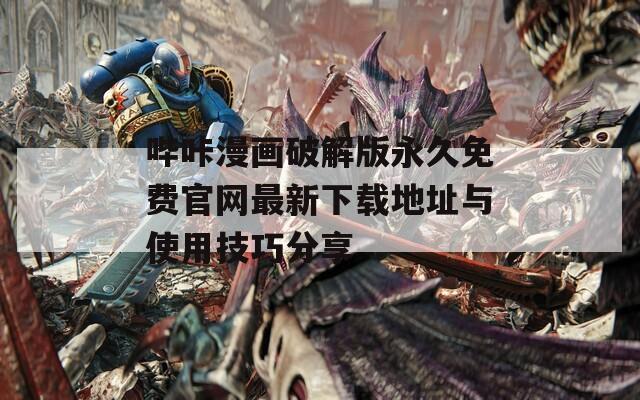 哔咔漫画破解版永久免费官网最新下载地址与使用技巧分享