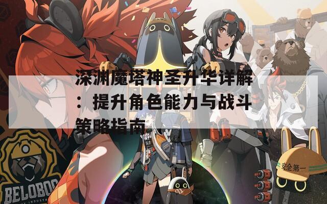 深渊魔塔神圣升华详解：提升角色能力与战斗策略指南