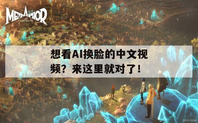 想看AI换脸的中文视频？来这里就对了！