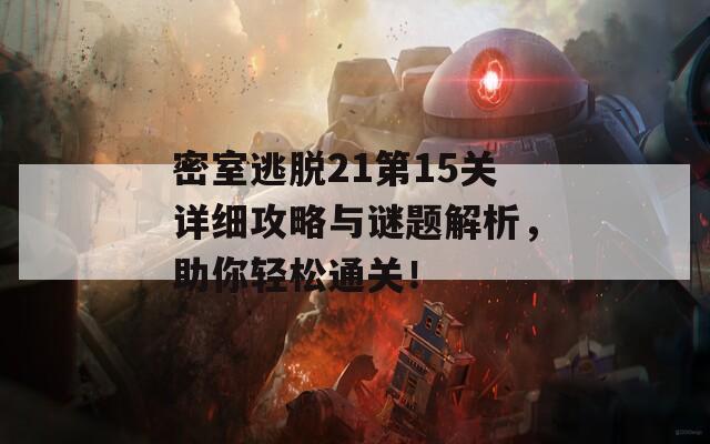 密室逃脱21第15关详细攻略与谜题解析，助你轻松通关！